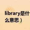 library是什么意思翻译成中文（library是什么意思）