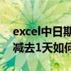 excel中日期计算天数（Excel 计算出的日期减去1天如何表示）