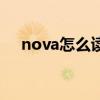 nova怎么读是什么意思（nova怎么读）