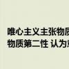 唯心主义主张物质是意识的产物（唯心主义主张意识第一性 物质第二性 认为意识世界本原 如何正确）