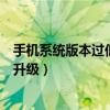 手机系统版本过低怎么升级啊快手（手机系统版本过低怎么升级）