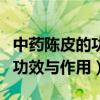 中药陈皮的功效与作用及禁忌症（中药陈皮的功效与作用）