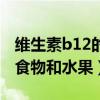 维生素b12的食物和水果排行（维生素b12的食物和水果）