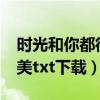 时光和你都很美txt下载全文（时光和你都很美txt下载）