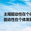 主观能动性在个体发展中的作用属于那个章节知识点（主观能动性在个体发展中的作用）