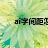 ai字间距怎么调（ai如何调节字间距）