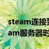 steam连接到服务器时（steam在连接到steam服务器时遇到问题）