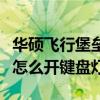 华硕飞行堡垒怎么开键盘灯亮（华硕飞行堡垒怎么开键盘灯）