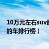 10万元左右suv最好的车排行榜图片（10万元左右suv最好的车排行榜）