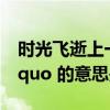 时光飞逝上一句是什么（ldquo 时光飞逝 rdquo 的意思是什么）