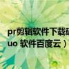 pr剪辑软件下载破解版（求 Pr 视频剪辑 ldquo 破解版 rdquo 软件百度云）