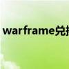 warframe兑换码2022（warframe兑换码）