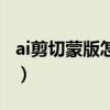 ai剪切蒙版怎么建立（ai中怎么建立剪切蒙版）