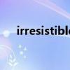 irresistible翻译成中文（irresistible）