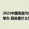 2023中国氢能与燃料电池汽车产业大会在未来科学城能源谷举办 具体是什么情况?