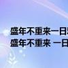 盛年不重来一日难再晨及时当勉励岁月不待人什么意思?（盛年不重来 一日难再晨 及时当勉励 岁月不待人什么意思）