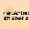 抖音电商严打低价引流作弊百余家店铺因恶意低价商品混卖受罚 具体是什么情况?