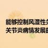 能够控制风湿性关节炎病情发展的药物是（能够控制类风湿关节炎病情发展的药物是）