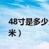 48寸是多少厘米乘多少厘米（48寸是多少厘米）