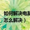 如何解决电脑越来越慢的问题（电脑越来越慢怎么解决）