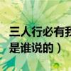 三人行必有我师焉是什么（三人行必有我师焉是谁说的）