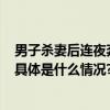 男子杀妻后连夜奔逃被抓时一脸懵车内有1.5米长磨尖撬棍 具体是什么情况?