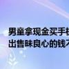 男童拿现金买手机被老板哄吓拒售老板娘：从不向未成年人出售昧良心的钱不挣 具体是什么情况?