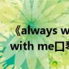 《always with me 》口风琴谱（求always with me口琴简谱）