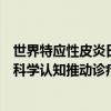 世界特应性皮炎日患者教育系列活动精彩纷呈共同提升疾病科学认知推动诊疗意识提升 具体是什么情况?