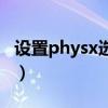 设置physx选哪个（设置physx配置怎么设置）