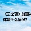 《云之羽》加更礼9月15日上线 爱奇艺会员可用积分兑换 具体是什么情况?