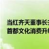 当红齐天董事长齐笑出席2023北京文化论坛 分享企业助推首都文化消费升级生动实践 具体是什么情况?