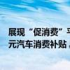 展现“促消费”平台效应值得买科技携手丰台区再发放千万元汽车消费补贴 具体是什么情况?