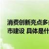 消费创新亮点多多  大会市集并举助力北京国际消费中心城市建设 具体是什么情况?