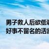 男子救人后欲低调离去被追问姓名：我姓王可以了网友：做好事不留名的活雷锋！ 具体是什么情况?