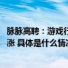 脉脉高聘：游戏行业AI方向新发岗位量三年连涨 薪资三年连涨 具体是什么情况?