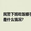 民警下班吃饭顺手抓了个嫌疑人：贴脸确认后果断抓捕 具体是什么情况?