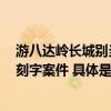 游八达岭长城别当“某某某”警方今年已依法处理8起长城刻字案件 具体是什么情况?