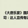 《大唐乐宴》国风演出与宣传不符观众齐喊退票票务代理公司：达人宣传有误 具体是什么情况?