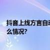 抖音上线方言自动翻译功能  一键生成普通话字幕 具体是什么情况?