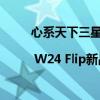 心系天下三星W24 | W24 Flip新品上市火热销售中 具体是什么情况?