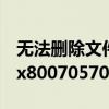 无法删除文件错误代码0x8007045d（错误0x80070570无法删除）