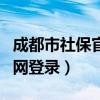 成都市社保官网查询登录入口（成都社保局官网登录）