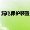 漏电保护装置有哪几种类型（漏电保护装置）