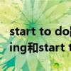 start to do跟start doing的区别（start doing和start to do的区别）