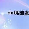 dnf用连发会制裁么（dnf万能连发H）