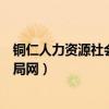 铜仁人力资源社会保障局官网（铜仁市人力资源和社会保障局网）