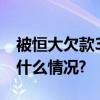 被恒大欠款34亿元？沧州银行：不实 具体是什么情况?