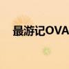 最游记OVA爆炸艺术家时长（最游记ol）