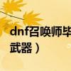 dnf召唤师毕业武器2021（dnf召唤师带什么武器）